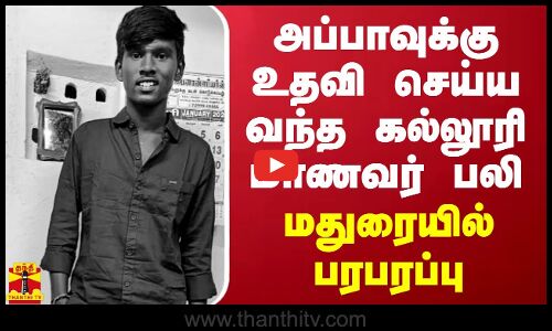 அப்பாவுக்கு உதவி செய்ய வந்த கல்லூரி மாணவர் பலி.. மதுரையில் பரபரப்பு