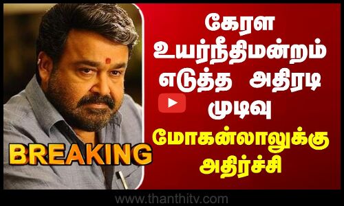 Mohanlal | கேரள உயர்நீதிமன்றம் எடுத்த அதிரடி முடிவு - மோகன்லாலுக்கு அதிர்ச்சி