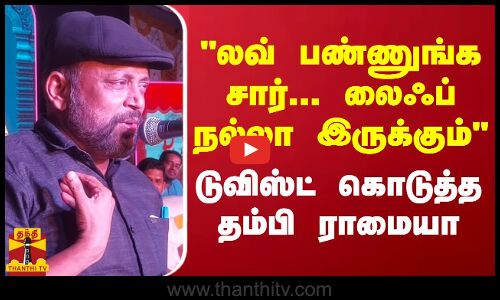 லவ் பண்ணுங்க சார்... லைஃப் நல்லா இருக்கும் - டுவிஸ்ட் கொடுத்த தம்பி ராமையா | Thambi Ramaiah