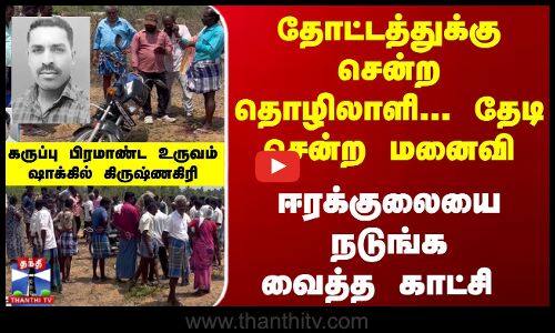 Krishanagiri | TN Police | தோட்டத்துக்கு சென்ற தொழிலாளி... தேடி சென்ற மனைவி... நடுங்க வைத்த காட்சி
