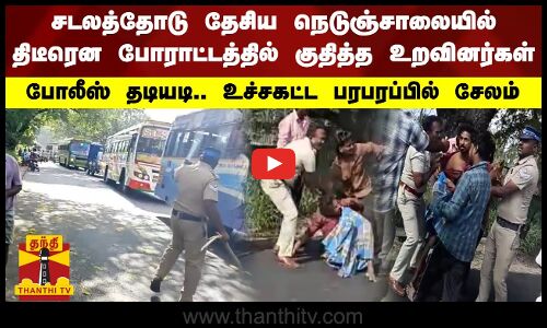 சடலத்தோடு தேசிய நெடுஞ்சாலையில் திடீரென போராட்டத்தில் குதித்த உறவினர்கள் - உச்சகட்ட பரபரப்பில் சேலம்