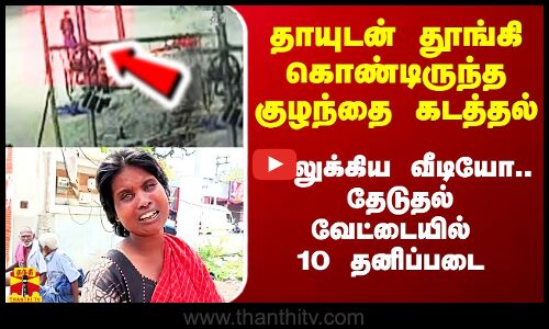 தாயுடன் தூங்கி கொண்டிருந்த குழந்தை கடத்தல்.. உலுக்கிய வீடியோ.. தேடுதல் வேட்டையில் 10 தனிப்படை