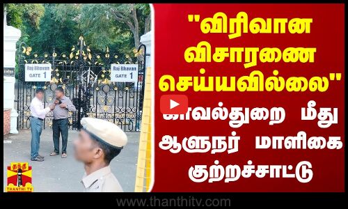 விரிவான விசாரணை செய்யவில்லை - காவல்துறை மீது ஆளுநர் மாளிகை குற்றச்சாட்டு