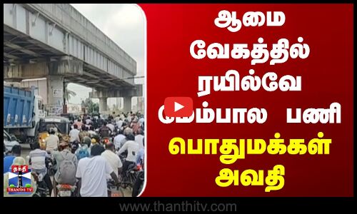 ஆமை வேகத்தில் ரயில்வே மேம்பால பணி - பொதுமக்கள் அவதி