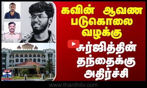 Nellai |  கவின் ஆவண படுகொலை வழக்கு, சுர்ஜித்தின் தந்தைக்கு அதிர்ச்சி