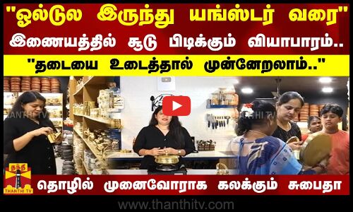 ஓல்டுல இருந்து யங்ஸ்டர் வரை-இணையத்தில் சூடு பிடிக்கும் வியாபாரம்-தொழில் முனைவோராக கலக்கும் சுபைதா