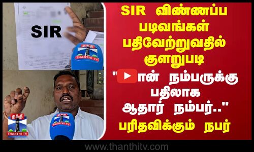 SIR | Election Commission | SIR விண்ணப்ப படிவங்கள் பதிவேற்றுவதில் குளறுபடி..பரிதவிக்கும் நபர்