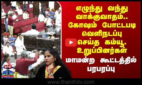 எழுந்து வந்து வாக்குவாதம்.. கோஷம் போட்டபடி வெளிநடப்பு செய்த கம்யூ.உறுப்பினர்கள்