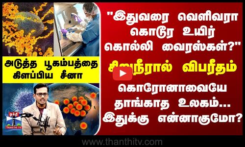இதுவரை அறிவியல் கண்டிராத கொடூர உயிர் கொல்லி வைரஸ்கள்? அடுத்த பூகம்பத்தை கிளப்பிய சீனா