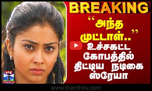 Actress Shreya Saran | ``அந்த முட்டாள்..’’ - உச்சகட்ட கோபத்தில் திட்டிய நடிகை ஸ்ரேயா