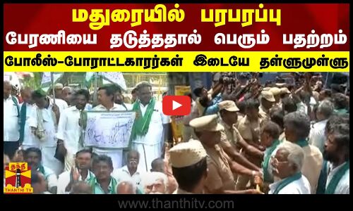 மதுரையில் பரபரப்பு.. பேரணியை தடுத்ததால் பெரும் பதற்றம்.. போலீஸ்-போராட்டகாரர்கள் இடையே தள்ளுமுள்ளு