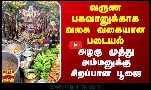 வருண பகவானுக்காக வகை வகையான படையல்.. அழகு முத்து அம்மனுக்கு சிறப்பான பூஜை