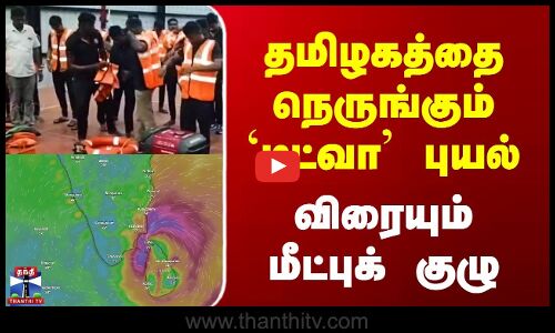 Cyclone Ditwah | தமிழகத்தை நெருங்கும் `டிட்வா புயல் | விரையும் மீட்புக் குழு