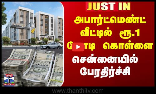 அபார்ட்மெண்ட் வீட்டில் ரூ.1 கோடி கொள்ளை - சென்னையில் பேரதிர்ச்சி