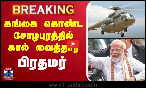 🔴LIVE : கங்கைகொண்ட சோழபுரத்தில் கால் வைத்தார் பிரதமர் மோடி