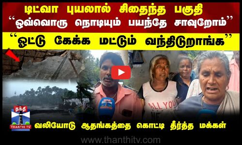 Ditwah Cyclone | டிட்வா புயலால் சிதைந்த பகுதி... வலியோடு ஆதங்கத்தை கொட்டி தீர்த்த மக்கள்