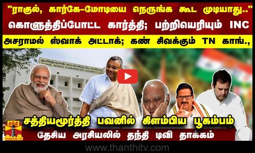 கொளுத்திப்போட்ட கார்த்தி; பற்றியெரியும் INC  அசராமல் ஸ்வாக் அட்டாக்; கண் சிவக்கும் TN காங்.,