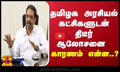 தமிழக அரசியல் கட்சிகளுடன் திடீர் ஆலோசனை.. காரணம் என்ன..?
