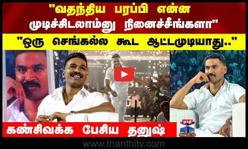 வதந்திய பரப்பி என்ன முடிச்சிடலாம்னு நினைச்சீங்களா கண்சிவக்க பேசிய தனுஷ்