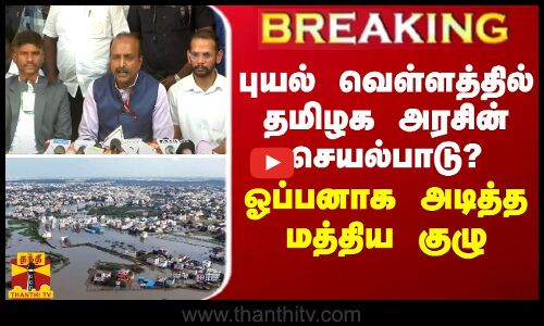 BREAKING || புயல் வெள்ளத்தில் தமிழக அரசின் செயல்பாடு? - உடைத்து பேசிய மத்திய குழு