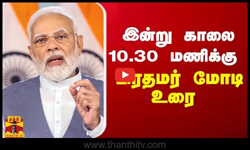 இன்று காலை 10.30 மணிக்கு பிரதமர் மோடி உரை