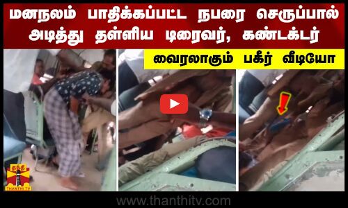 மனநலம் பாதிக்கப்பட்ட நபரை செருப்பால் அடித்து தள்ளிய டிரைவர், கண்டக்டர்.. வைரலாகும் பகீர் வீடியோ