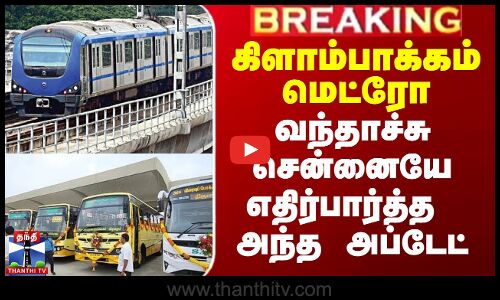 கிளாம்பாக்கம் மெட்ரோ - வந்தாச்சு சென்னையே எதிர்பார்த்த அந்த அப்டேட்