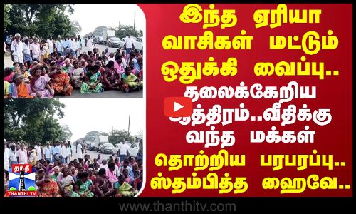 இந்த ஏரியா வாசிகள் மட்டும் ஒதுக்கி வைப்பு..தலைக்கேறிய ஆத்திரம்..வீதிக்கு வந்த பொதுமக்கள்..