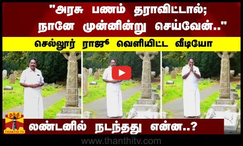 அரசு பணம் தராவிட்டால்; நானே முன்னின்று செய்வேன்.. -லண்டனில் இருந்து செல்லூர் ராஜூ வெளியிட்ட வீடியோ