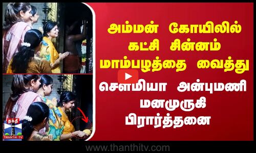 அம்மன் கோயிலில் கட்சி சின்னம் மாம்பழத்தை வைத்து சௌமியா அன்புமணி பிரார்த்தனை