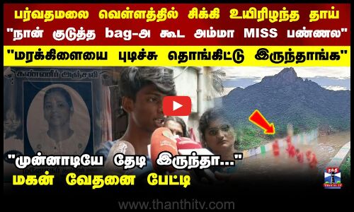 பர்வதமலை வெள்ளத்தில் சிக்கி உயிரிழந்த இந்திராவின் மகன் வேதனை பேட்டி