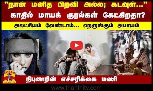 நான் மனித பிறவி அல்ல; கடவுள்.. மாயக் குரல்கள் கேட்கிறதா..?அலட்சியம் வேண்டாம்.. எச்சரிக்கை மணி