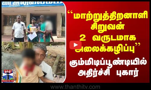 ``மாற்றுத்திறனாளி சிறுவன் 2 வருடமாக அலைக்கழிப்பு’’ கும்மிடிப்பூண்டியில் அதிர்ச்சி