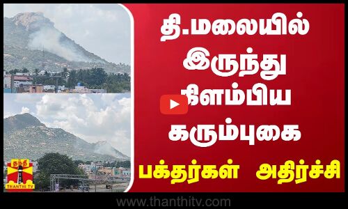 தி.மலையில் இருந்து கிளம்பிய கரும்புகை.. பக்தர்கள் அதிர்ச்சி