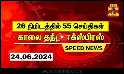 26 நிமிடத்தில் 55 செய்திகள்.. | காலை தந்தி எக்ஸ்பிரஸ் | Speed News | Thanthi News (24.06.2024)