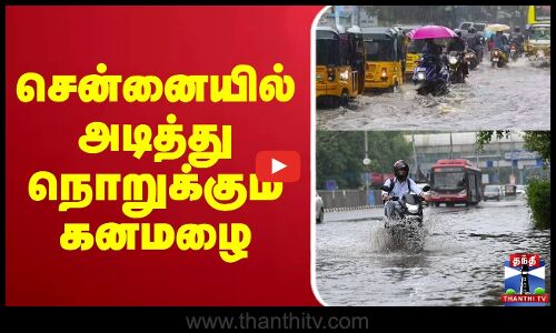 🔴LIVE : சென்னையில் அடித்து நொறுக்கும் கனமழை..  வெள்ளக்காடான காட்சி