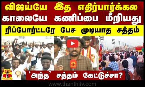 விஜய்யே இத எதிர்பார்க்கல... காலையே கணிப்பை மீறியது.. ரிப்போர்ட்டரே பேச முடியாத சத்தம்
