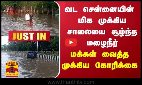 வட சென்னையின் மிக முக்கிய சாலையை சூழ்ந்த மழைநீர் - மக்கள் வைத்த முக்கிய கோரிக்கை