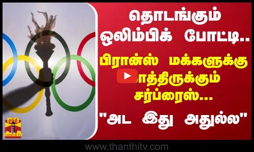 தொடங்கும் ஒலிம்பிக் போட்டி..பிரான்ஸ் மக்களுக்கு காத்திருக்கும் சர்ப்ரைஸ்... அட இது அதுல்ல 