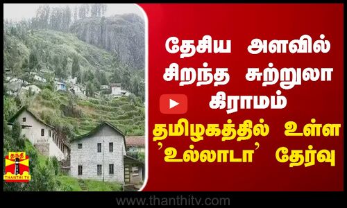 தேசிய அளவில் சிறந்த சுற்றுலா கிராமம் - தமிழகத்தில் உள்ள உல்லாடா தேர்வு