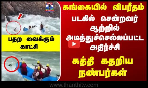 படகில் சென்றவர் ஆற்றில் அடித்துச்செல்லப்பட்ட அதிர்ச்சி-ஷாக்  காட்சி