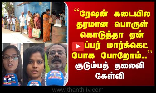 Street Interview | Ration Shop | Tambaram | ``ரேஷன் கடையில தரமான பொருள் கொடுத்தா ஏன் சூப்பர் மார்க்கெட் போக போறோம்.. | குடும்பத் தலைவி கேள்வி?