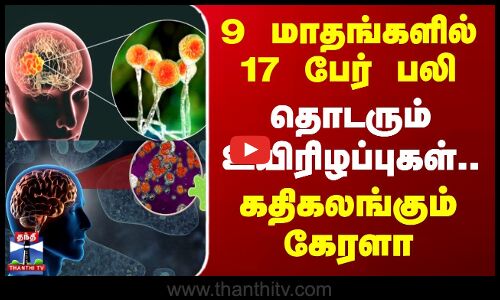 Kerala Amoebic Virus | 9 மாதங்களில் 17 பேர் பலி - தொடரும் உயிரிழப்புகள்.. கதிகலங்கும் கேரளா