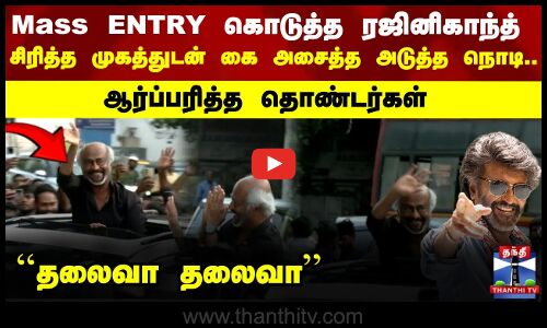 Mass ENTRY கொடுத்த ரஜினிகாந்த் ...சிரித்த முகத்துடன் கை அசைத்த அடுத்த நொடி...