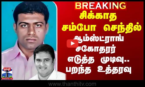 Armstrong Case Update | சிக்காத சம்போ செந்தில் - ஆம்ஸ்ட்ராங் சகோதரர் எடுத்த முடிவு.. பறந்த உத்தரவு