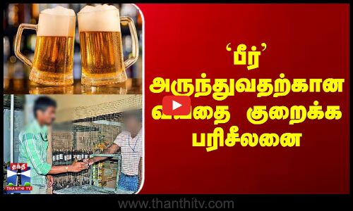 Delhi || `பீர் அருந்துவதற்கான வயதை குறைக்க பரிசீலனை