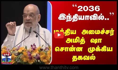 2036 இந்தியாவில்.. | மத்திய அமைச்சர் அமித் ஷா சொன்ன முக்கிய தகவல்