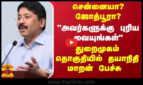 சென்னையா? ஜோத்பூரா? அவர்களுக்கு புரிய வையுங்கள் துறைமுகம் தொகுதியில் தயாநிதி மாறன் பேச்சு