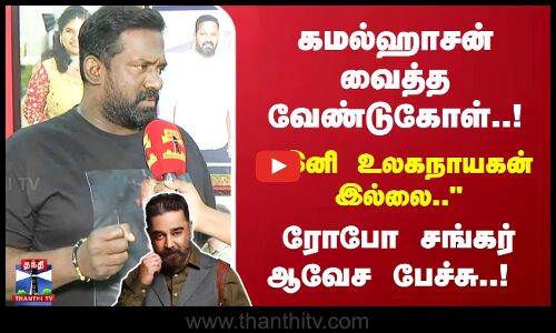 கமல்ஹாசன் வைத்த வேண்டுதல்..ரோபோ சங்கர் ஆவேச பேச்சு..! இனி உலகநாயகன் இல்லை.. விண்வெளி நாயகன்..