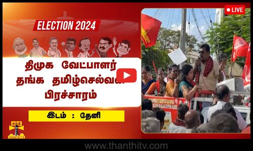 🔴LIVE : தேனி திமுக வேட்பாளர் தங்க தமிழ்செல்வன் தீவிர பிரச்சாரம் | DMK